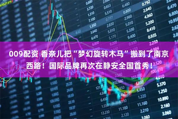 009配资 香奈儿把“梦幻旋转木马”搬到了南京西路！国际品牌再次在静安全国首秀！
